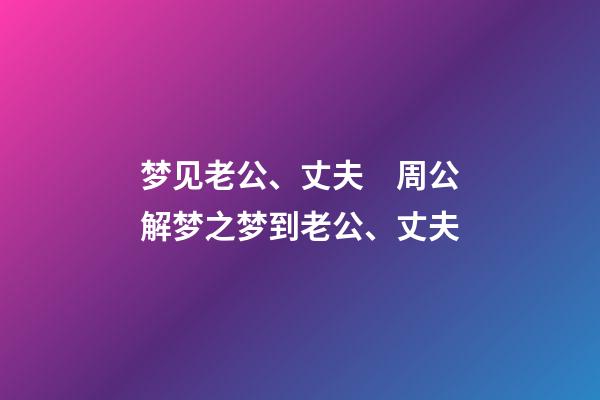 梦见老公、丈夫　周公解梦之梦到老公、丈夫